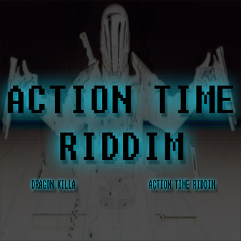 Action Time Riddim (Produced by Dragon Killa)